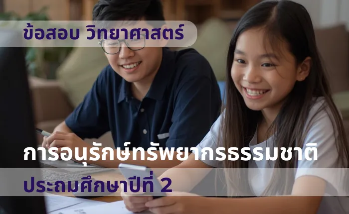ข้อสอบ วิทยาศาสตร์ ป.2 การอนุรักษ์ทรัพยากรธรรมชาติ (มากกว่า 100 ข้อ)