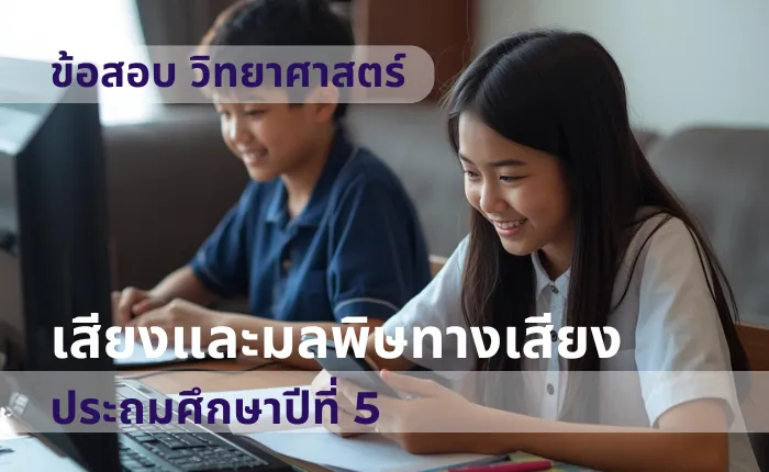 ข้อสอบ วิทยาศาสตร์ ป.5 เสียงและมลพิษทางเสียง (มากกว่า 100 ข้อ)