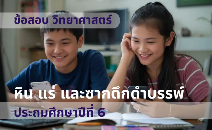 ข้อสอบ วิทยาศาสตร์ ป.6 หิน แร่ และซากดึกดำบรรพ์ (มากกว่า 100 ข้อ)