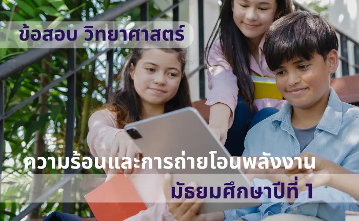 ข้อสอบ วิทยาศาสตร์ ม.1 ความร้อนและการถ่ายโอนพลังงาน (มากกว่า 100 ข้อ)