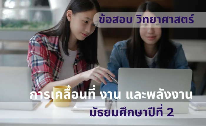ข้อสอบ วิทยาศาสตร์ ม.2 การเคลื่อนที่ งาน และพลังงาน (มากกว่า 100 ข้อ)