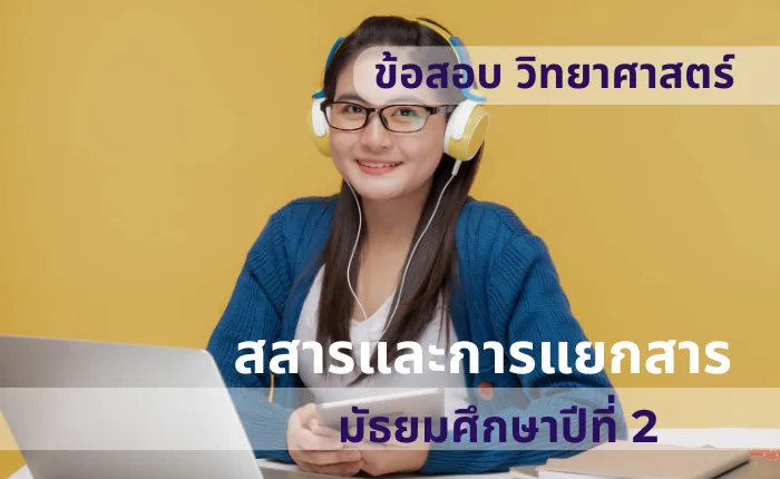 ข้อสอบ วิทยาศาสตร์ ม.2 สสารและการแยกสาร (มากกว่า 100 ข้อ)