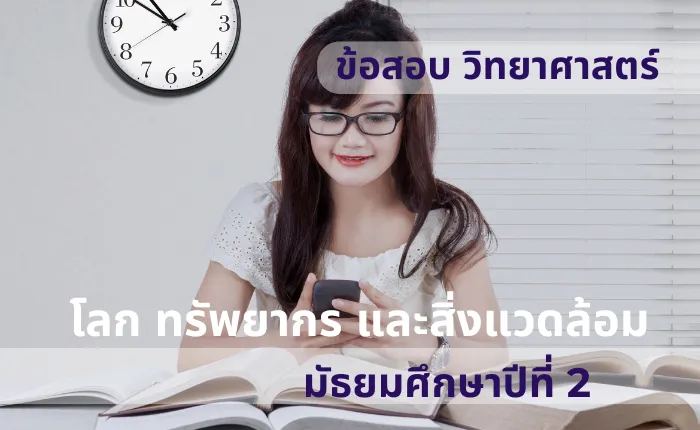 ข้อสอบ วิทยาศาสตร์ ม.2 โลก ทรัพยากร และสิ่งแวดล้อม (มากกว่า 100 ข้อ)