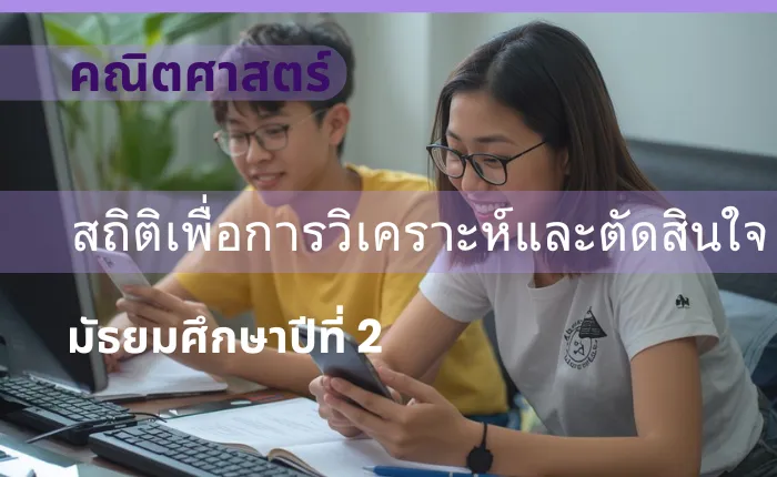 คณิตศาสตร์ ม.2: สถิติเพื่อการวิเคราะห์และตัดสินใจ