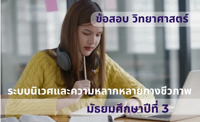 ข้อสอบ วิทยาศาสตร์ ม.3 ระบบนิเวศและความหลากหลายทางชีวภาพ (มากกว่า 100 ข้อ)