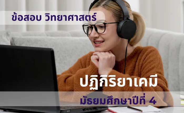 ข้อสอบ วิทยาศาสตร์ ม.4 ปฏิกิริยาเคมี (มากกว่า 100 ข้อ)