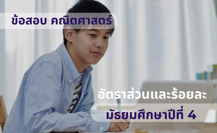 ข้อสอบ คณิตศาสตร์พื้นฐาน ม.4 อัตราส่วนและร้อยละ (มากกว่า 100 ข้อ)