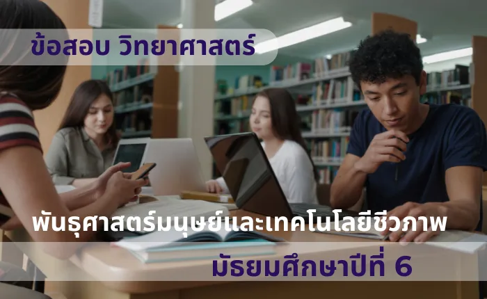 ข้อสอบ วิทยาศาสตร์ ม.6 พันธุศาสตร์มนุษย์และเทคโนโลยีชีวภาพ (มากกว่า 100 ข้อ)
